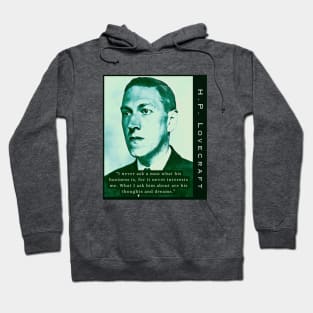 H.P. Lovecraft portrait and quote:: I never ask a man what his business is, for it never interests me. What I ask him about are his thoughts and dreams. Hoodie